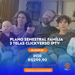 Plano Semestral Família 3 Telas ClickVerso IPTV com desconto especial